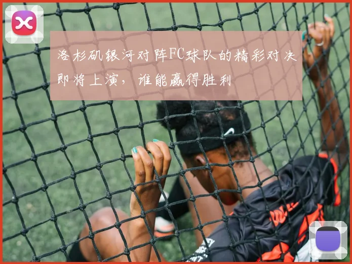 洛杉矶银河对阵FC球队的精彩对决即将上演，谁能赢得胜利