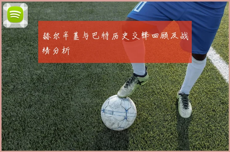 赫尔辛基与巴特历史交锋回顾及战绩分析