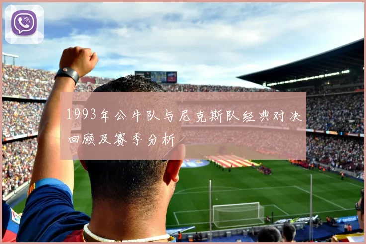 1993年公牛队与尼克斯队经典对决回顾及赛季分析